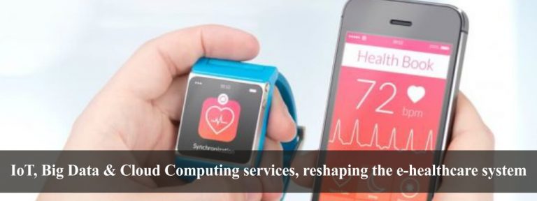 IoT, Big Data & Cloud Computing services, reshaping the e-healthcare system