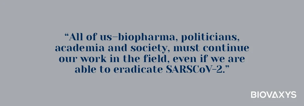 Quote - All of us–biopharma, politicians, academia and society, must continue our work in the field, even if we are able to eradicate SARS-CoV-2. Image of Quote by BioVaxys