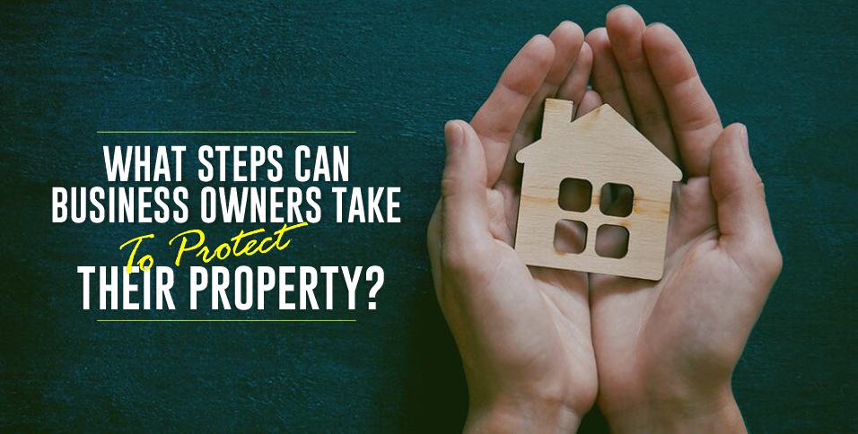 Steps Can Business Owners Take To Protect Their Property