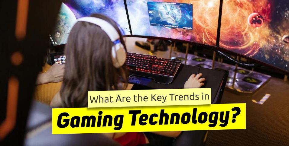 What Are the Key Trends in Gaming Technology