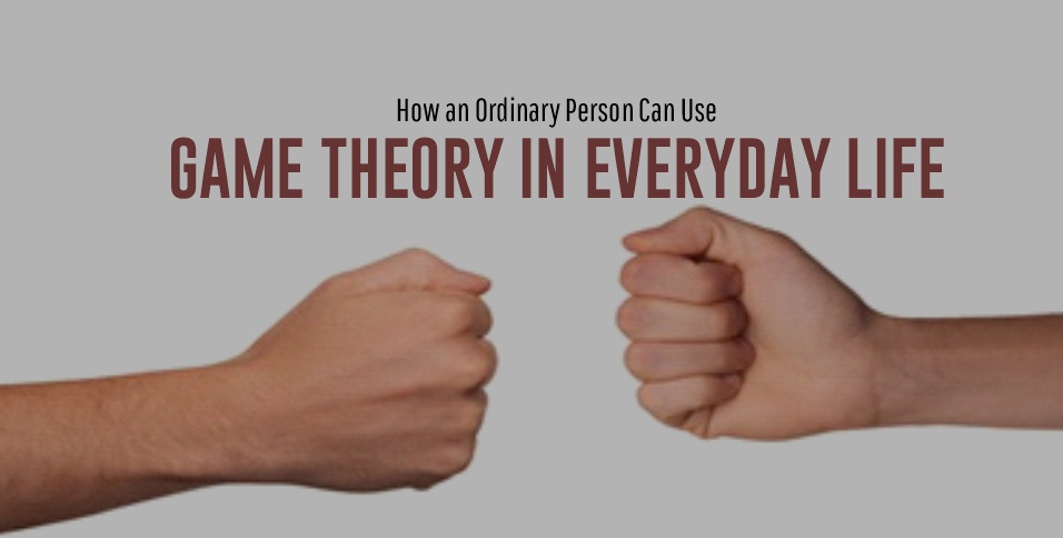How an Ordinary Person Can Use Game Theory in Everyday Life
