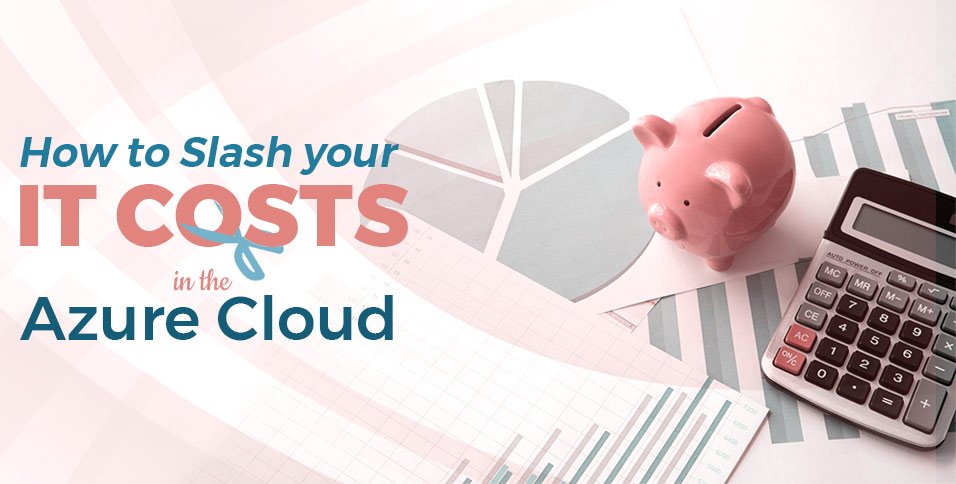 How-to-Slash-Your-IT-Costs-in-the-Azure-Cloud