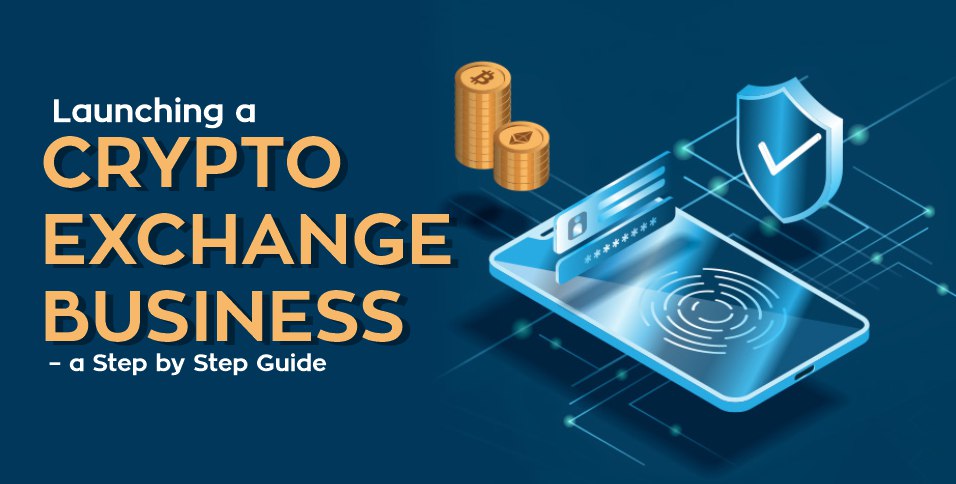 Launching a Crypto Exchange business – a Step by Step Guide