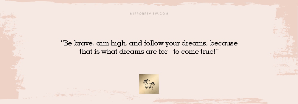 Be brave, aim high, and follow your dreams, because that is what dreams are for - to come true! Tsvetelina Nikolova_Quote
