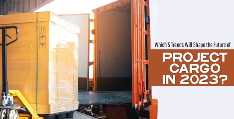 Which 5 Trends Will Shape the Future of Project Cargo in 2023