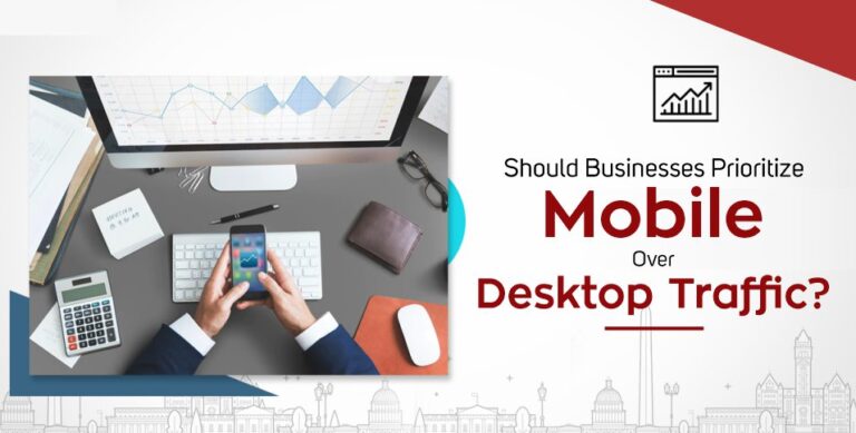 Should Businesses Prioritize Mobile Over Desktop Traffic