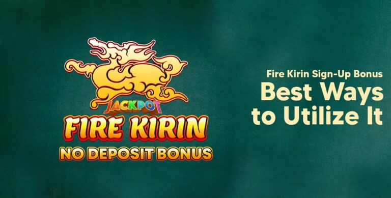 Fire-Kirin-Sign-Up-Bonus-Best-Ways-to-Utilize-It