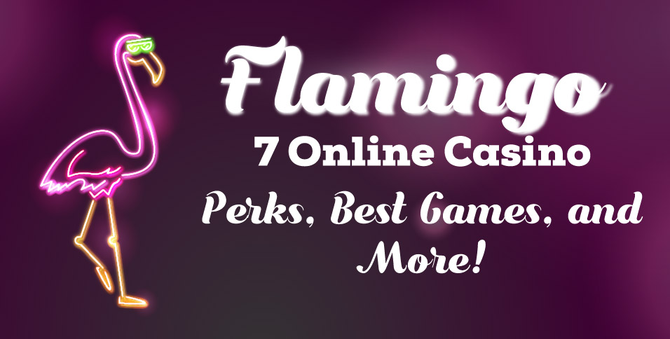 Flamingo-7-Online-Casino-Perks,-Best-Games,-and
