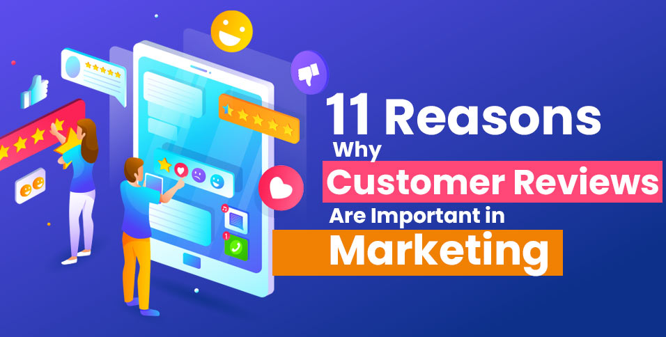 11 Reasons Why Customer Reviews Are Important in Marketing