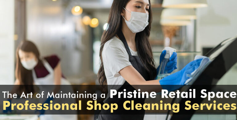 ProfeThe Art of Maintaining a Pristine Retail Space: Professional Shop Cleaning Servicesssional-Shop-Cleaning-Services