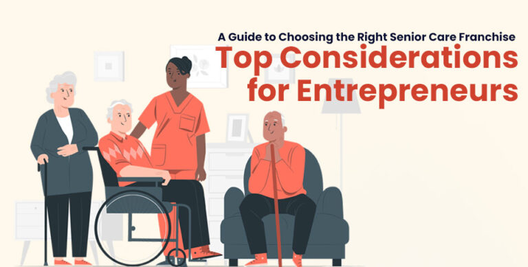 A Guide to Choosing the Right Senior Care Franchise: Top Considerations for Entrepreneurs