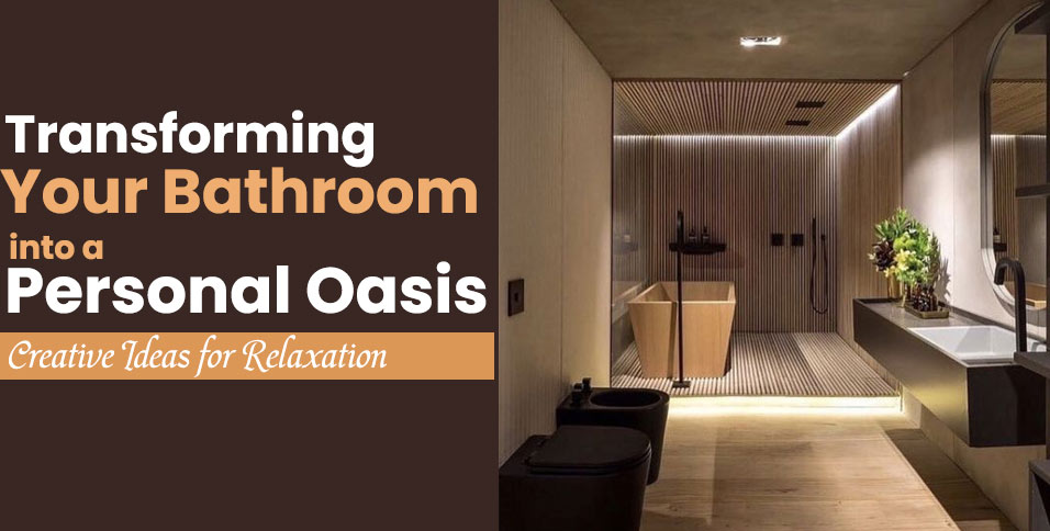Transforming Your Bathroom into a Personal Oasis: Creative Ideas for Relaxation