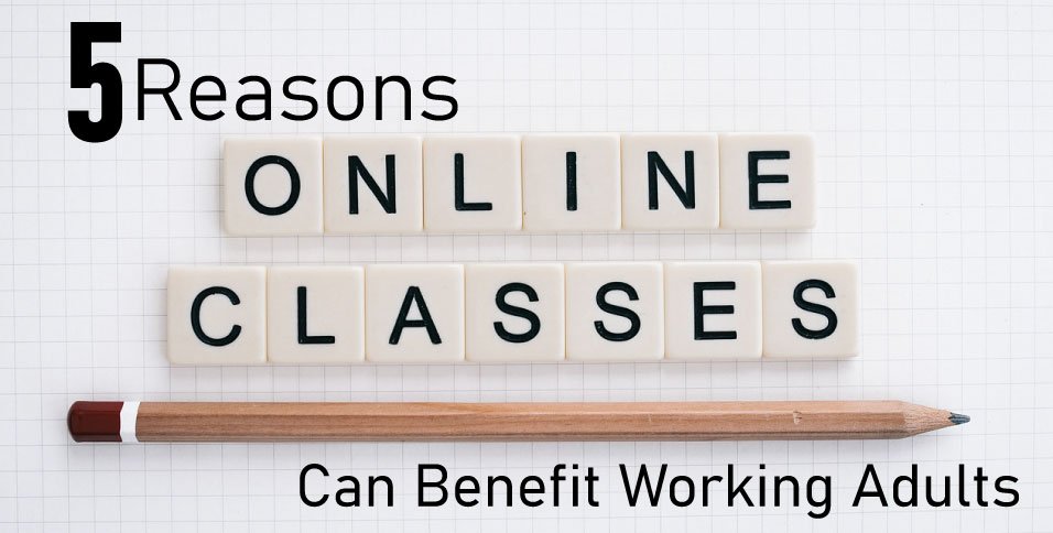 5 Reasons Online Classes Can Benefit Working Adults