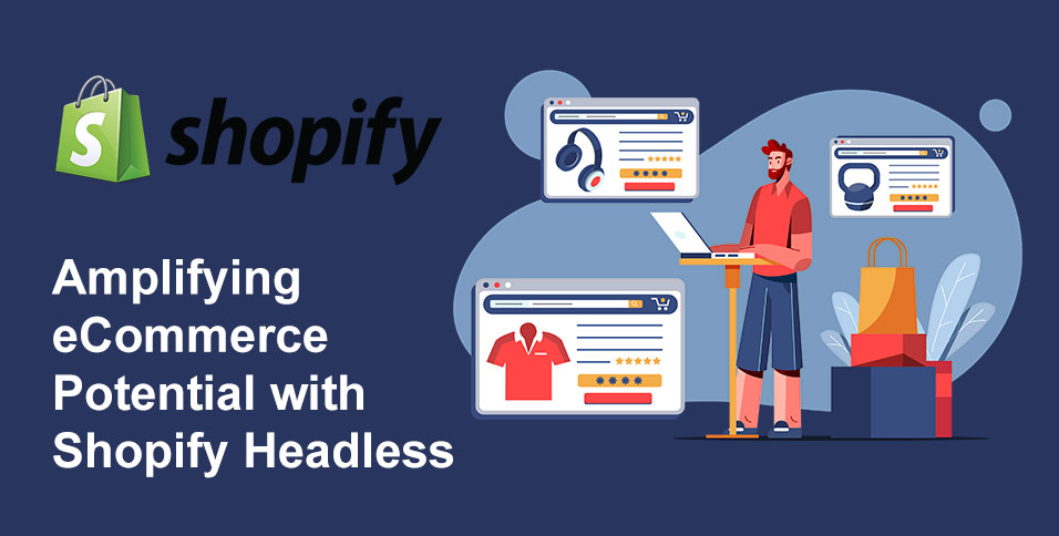 Amplifying eCommerce Potential with Shopify Headless