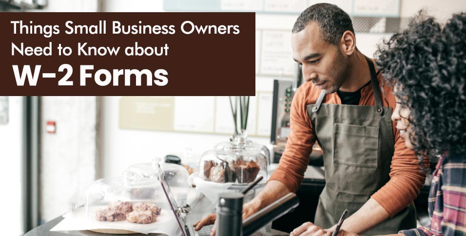 Things Small Business Owners Need to Know about W-2 Forms