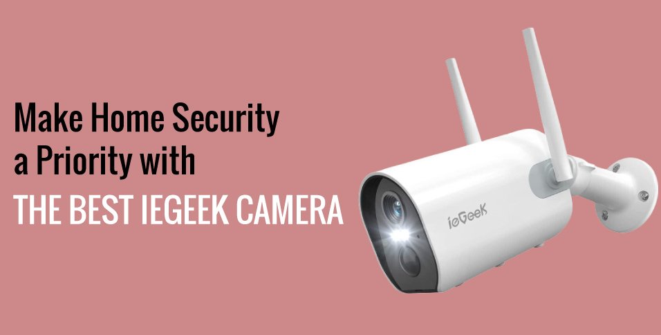 Make Home Security a Priority with the Best ieGeek Camera