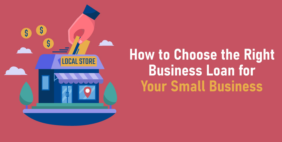 How-to-Choose-the-Right-Business-Loan-for-Your-Small-Business