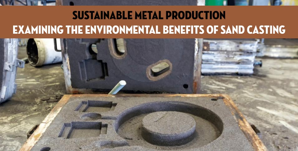 Sustainable Metal Production: Examining the Environmental Benefits of Sand  Casting