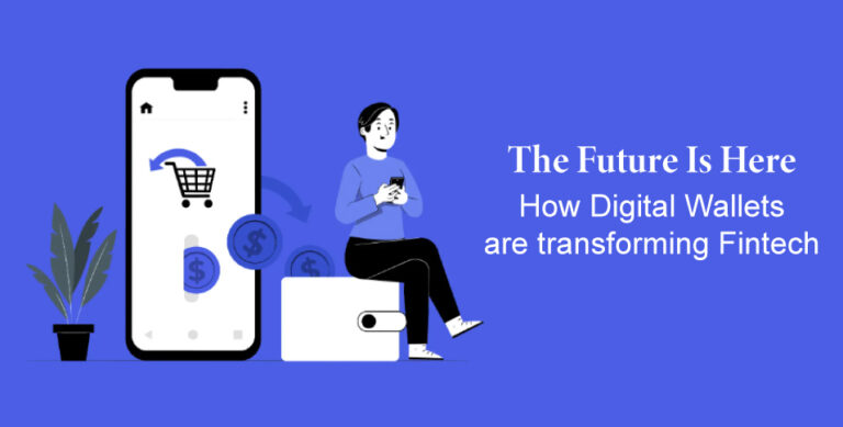 The Future Is Here: How Digital Wallets are transforming Fintech.