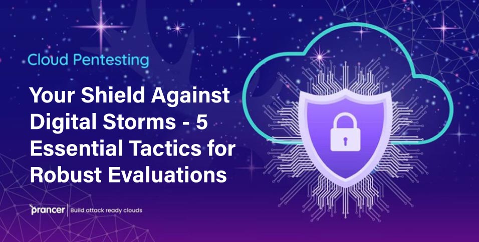 Cloud-Pentesting--Your-Shield-Against-Digital-Storms---5-Essential-Tactics-for-Robust-Evaluations