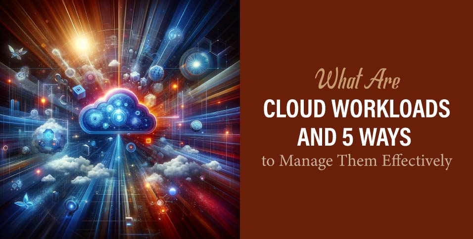 What-Are-Cloud-Workloads-and-5-Ways-to-Manage-Them-Effectively