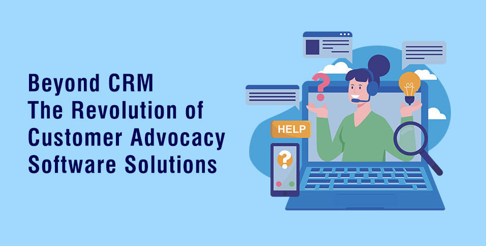Beyond-CRM-The-Revolution-of-Customer-Advocacy-Software-Solutions