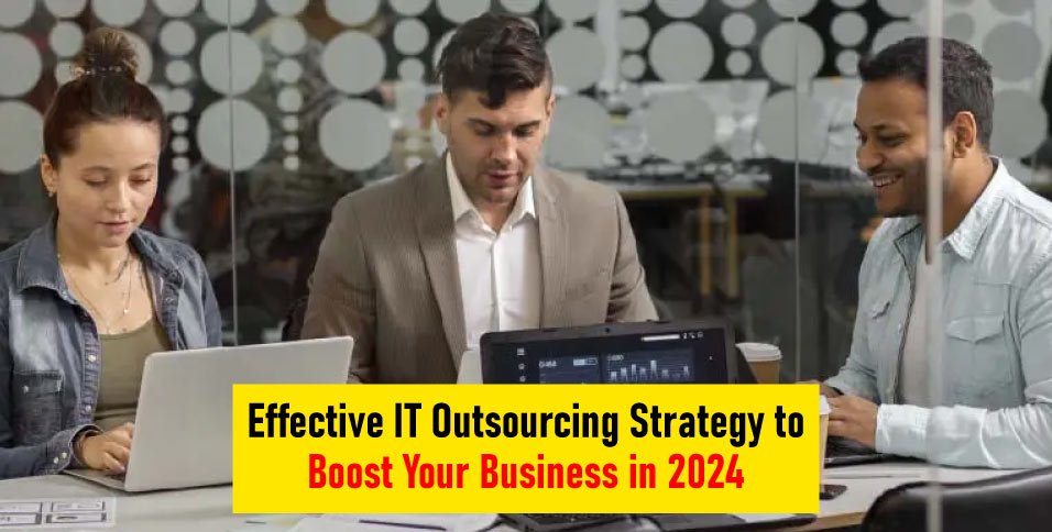 Effective IT Outsourcing Strategy to Boost Your Business in 2024