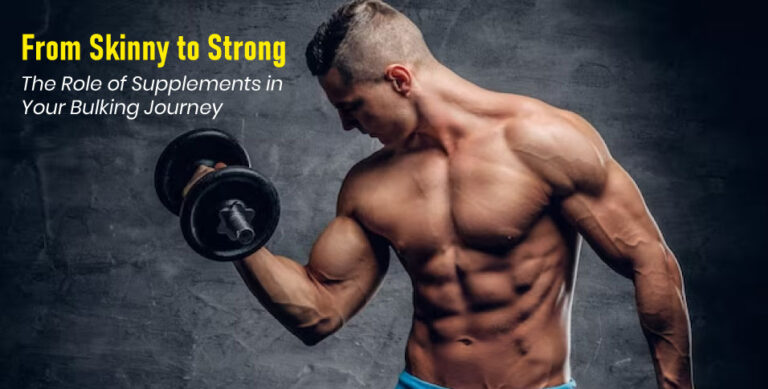 From-Skinny-to-Strong-The-Role-of-Supplements-in-Your-Bulking-Journey