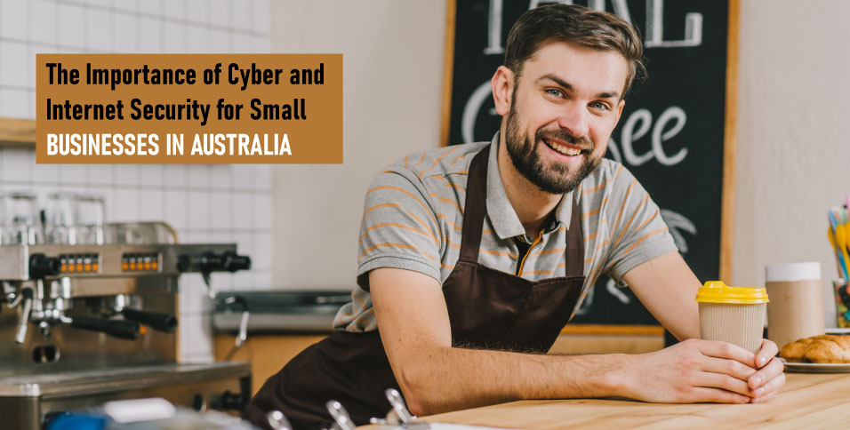 The-Importance-of-Cyber-and-Internet-Security-for-Small-Businesses-in-Australia