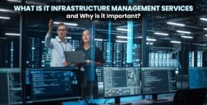 What Is IT Infrastructure Management Services And Why Is It Important?