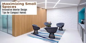 Maximizing Small Spaces: Innovative Interior Design Tips for Compact Homes