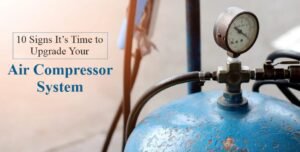 10 Signs It’s Time to Upgrade Your Air Compressor System