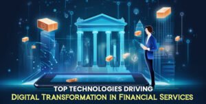 Top Technologies Driving Digital Transformation in Financial Services