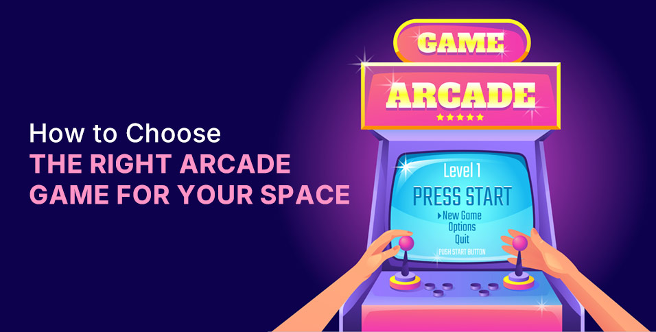 Choose the Right Arcade Game
