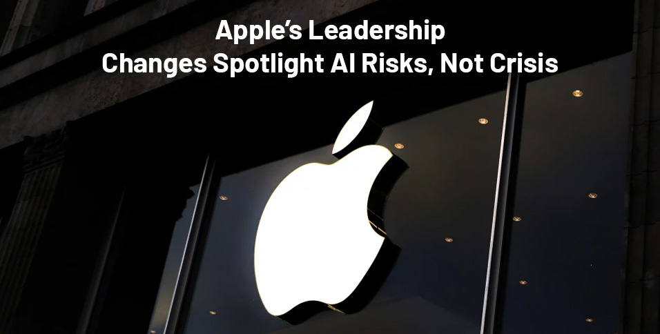 Apple’s Leadership Changes Spotlight AI Risks, Not Crisis