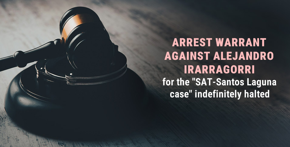Arrest Warrant against-Alejandro-Irarragorri for the SAT Santos Laguna case indefinitely halted.
