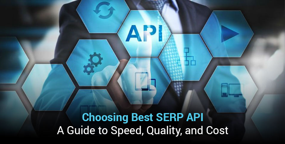 Choosing Best SERP API: A Guide to Speed, Quality, and Cost
