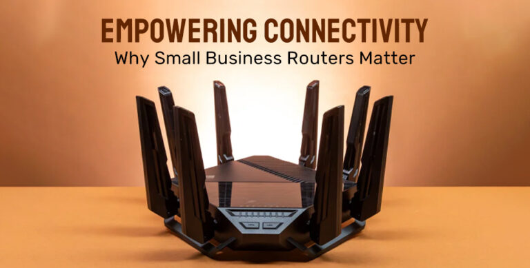 Empowering Connectivity: Why Small Business Routers Matter