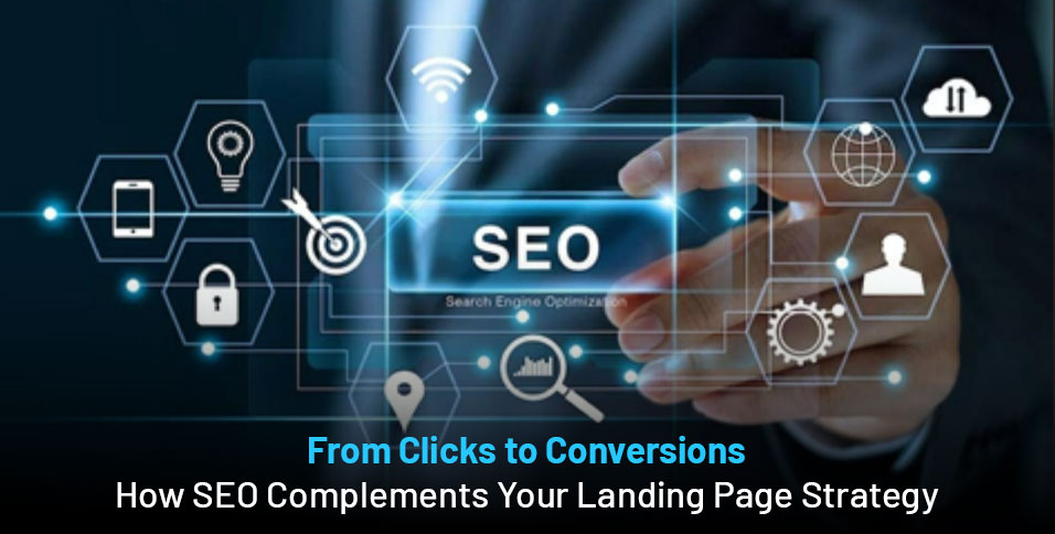 From Clicks to Conversions: How SEO Complements Your Landing Page Strategy