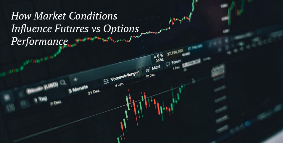 How Market Conditions Influence Futures vs Options Performance