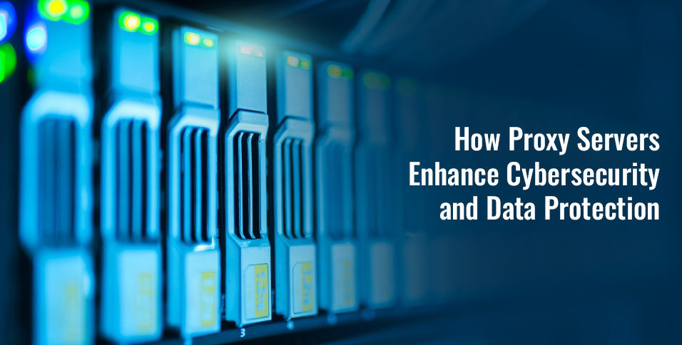 How Proxy Servers Enhance Cybersecurity and Data Protection