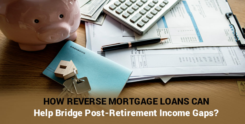 How Reverse Mortgage Loans Can Help Bridge Post-Retirement Income Gaps?