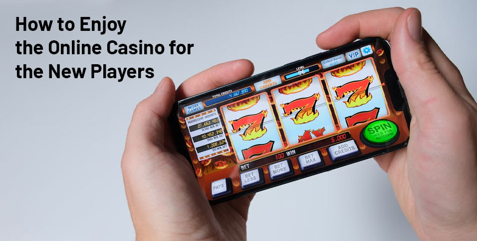 How to Enjoy the Online Casino for the New Players