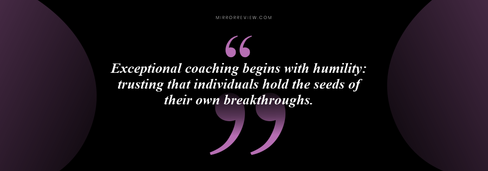 “Exceptional coaching begins with humility: trusting that individuals hold the seeds of their own breakthroughs.” Janet M. Harvey