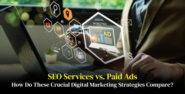 SEO Services vs. Paid Ads: How Do These Crucial Digital Marketing Strategies Compare?