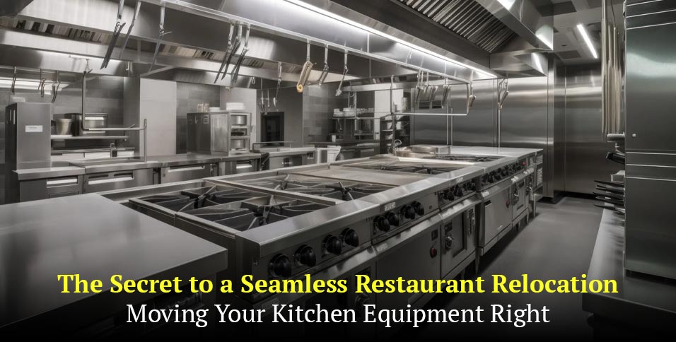 The Secret to a Seamless Restaurant Relocation: Moving Your Kitchen Equipment Right