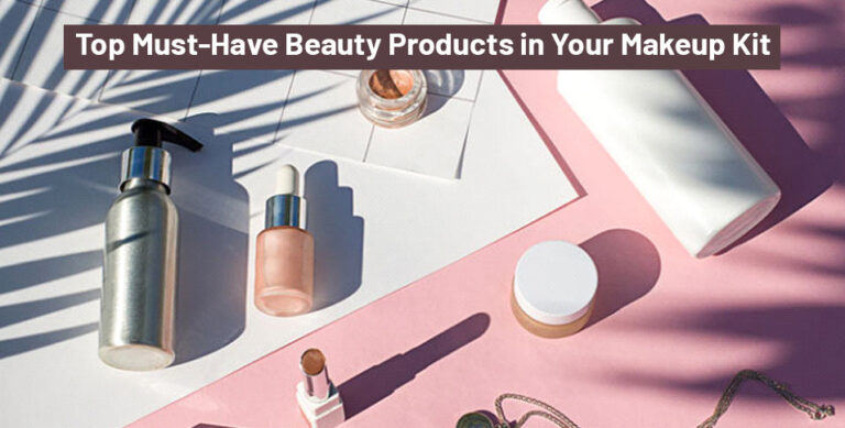 Top Must-Have Beauty Products in Your Makeup Kit