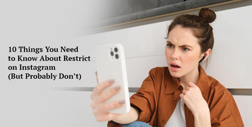 10 Things You Need to Know About Restrict on Instagram (But Probably Don’t)