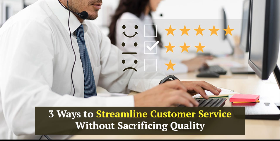 3 Ways to Streamline Customer Service Without Sacrificing Quality