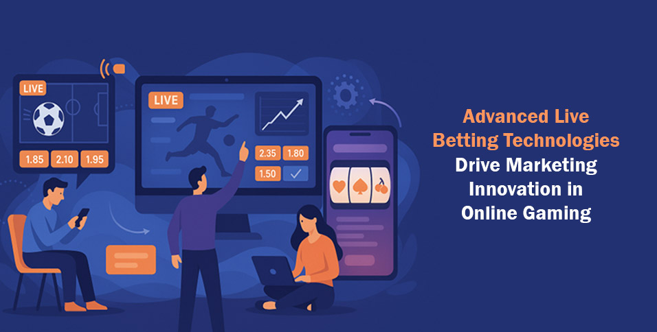 Advanced Live Betting Technologies Drive Marketing Innovation in Online Gaming
